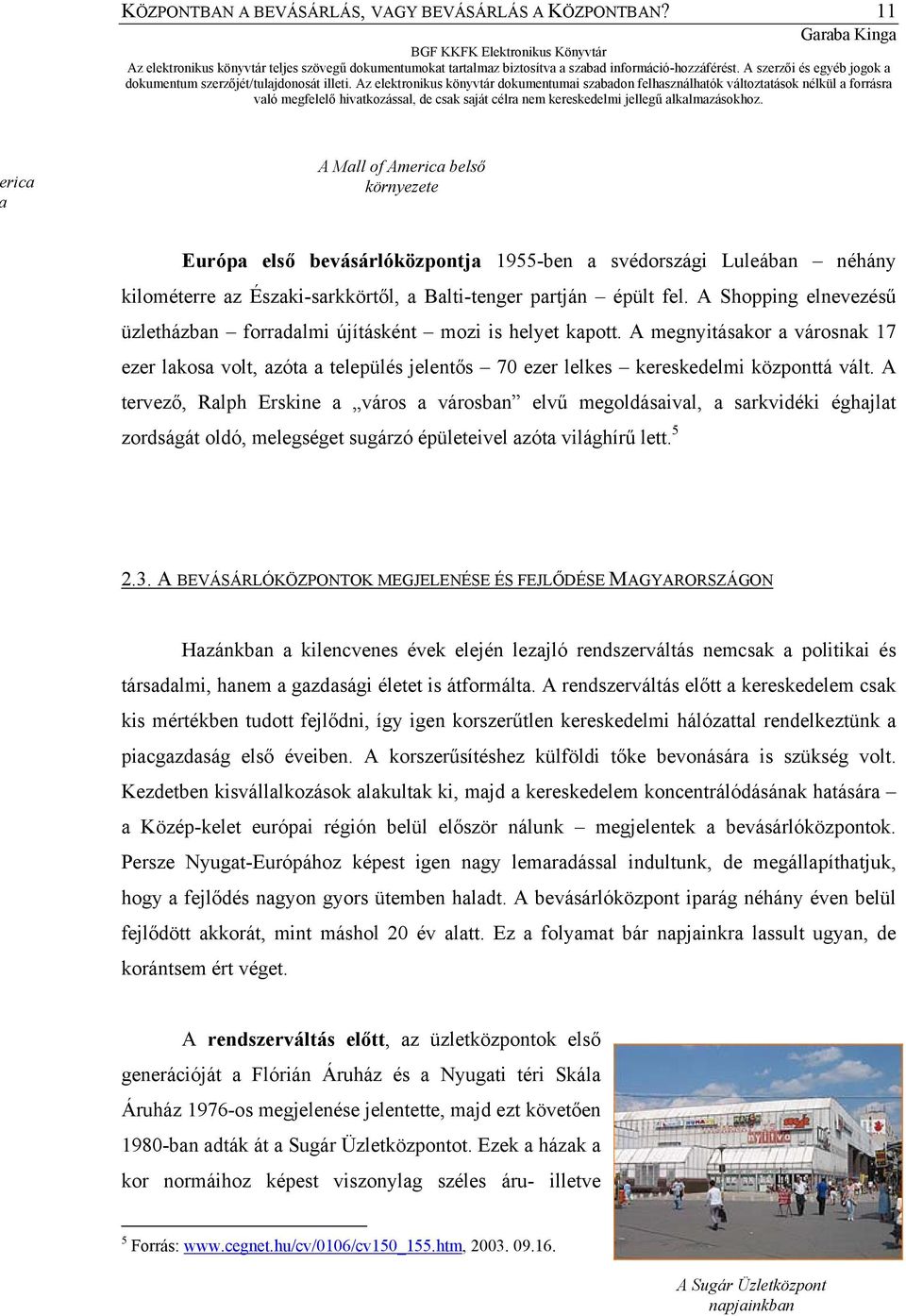 A Shopping elnevezésű üzletházban forradalmi újításként mozi is helyet kapott. A megnyitásakor a városnak 17 ezer lakosa volt, azóta a település jelentős 70 ezer lelkes kereskedelmi központtá vált.