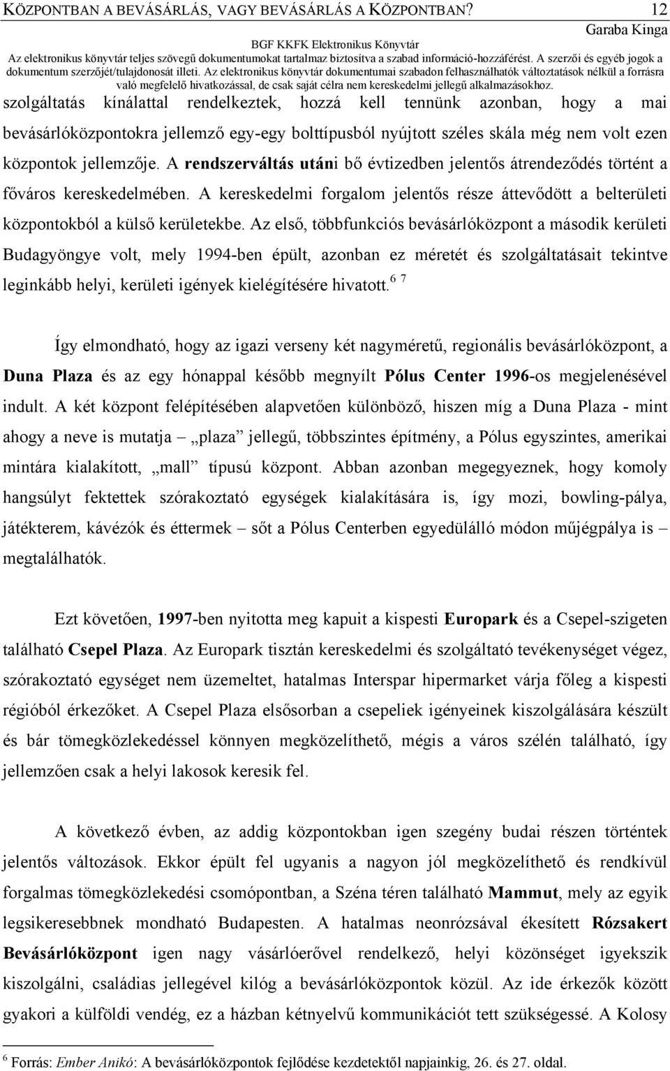 A rendszerváltás utáni bő évtizedben jelentős átrendeződés történt a főváros kereskedelmében. A kereskedelmi forgalom jelentős része áttevődött a belterületi központokból a külső kerületekbe.