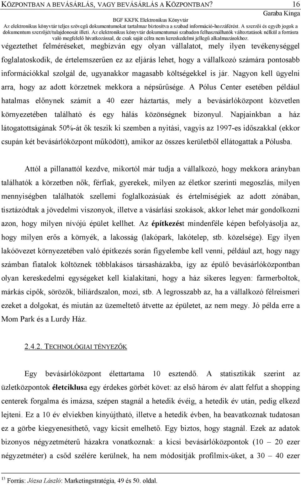 szolgál de, ugyanakkor magasabb költségekkel is jár. Nagyon kell ügyelni arra, hogy az adott körzetnek mekkora a népsűrűsége.