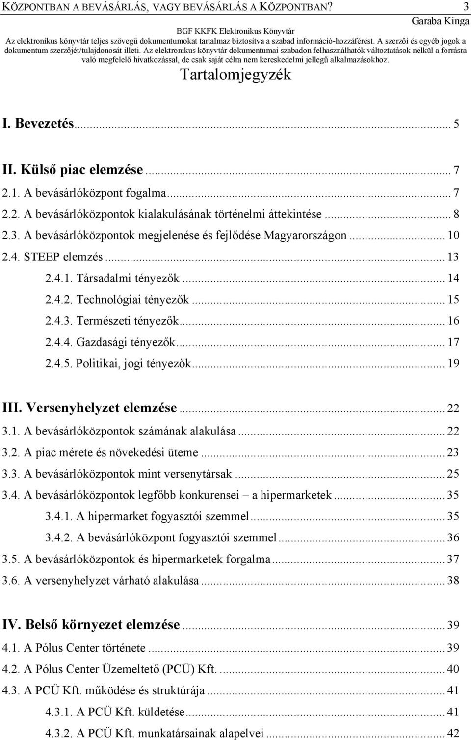 .. 16 2.4.4. Gazdasági tényezők... 17 2.4.5. Politikai, jogi tényezők... 19 III. Versenyhelyzet elemzése... 22 3.1. A bevásárlóközpontok számának alakulása... 22 3.2. A piac mérete és növekedési üteme.