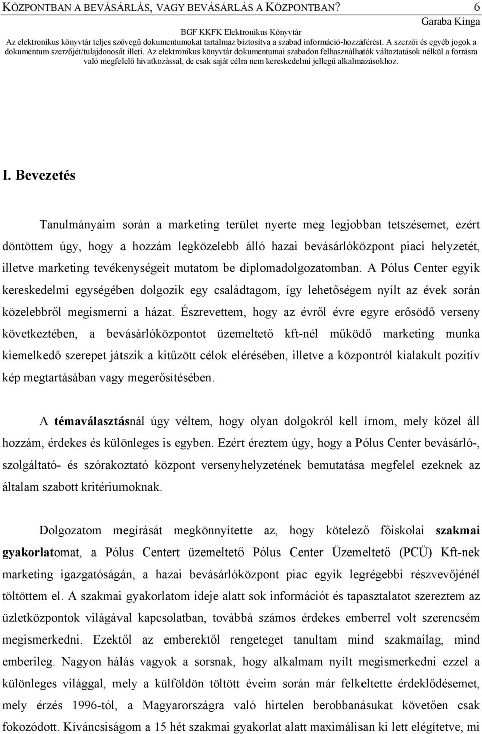 tevékenységeit mutatom be diplomadolgozatomban. A Pólus Center egyik kereskedelmi egységében dolgozik egy családtagom, így lehetőségem nyílt az évek során közelebbről megismerni a házat.