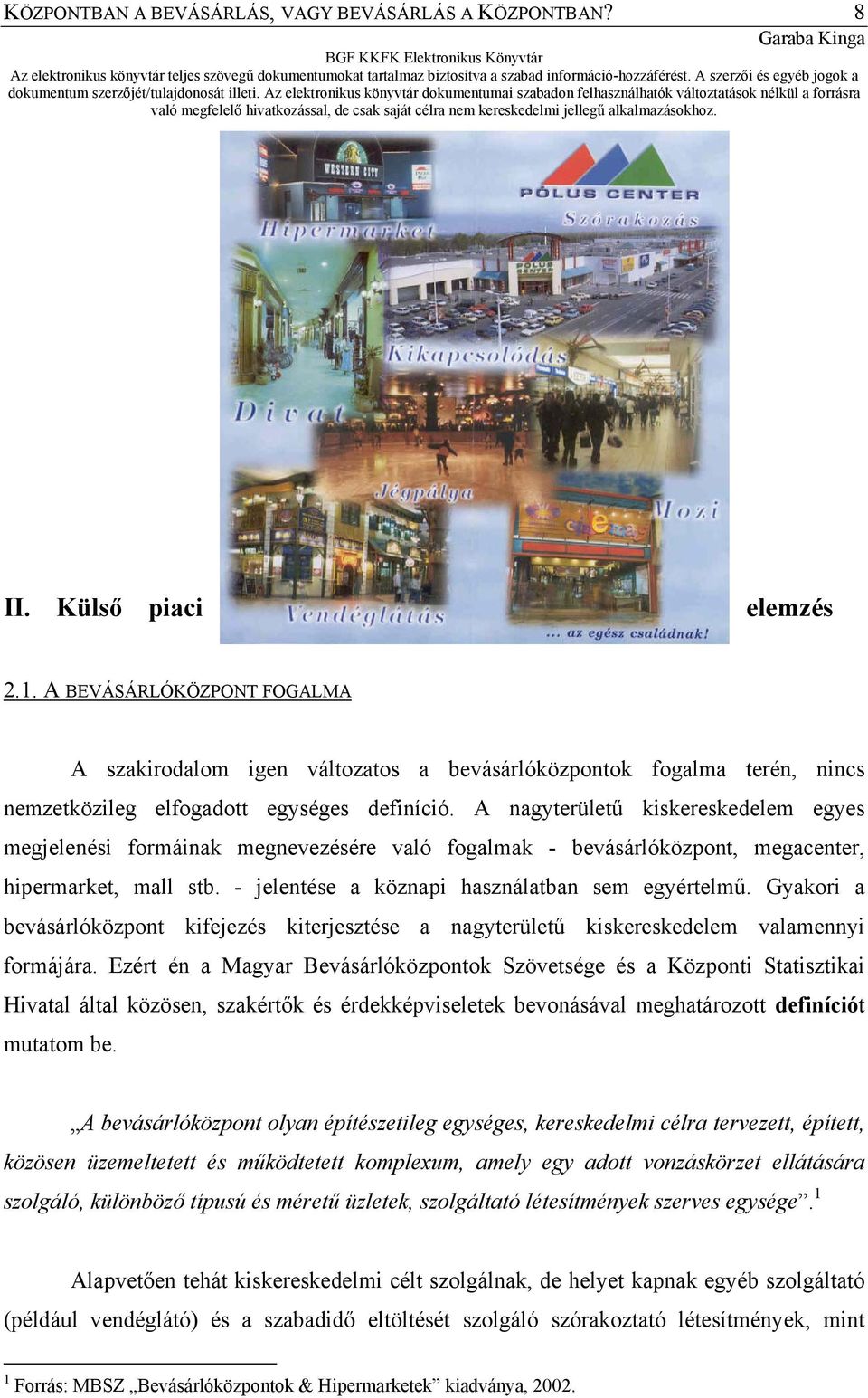 A nagyterületű kiskereskedelem egyes megjelenési formáinak megnevezésére való fogalmak - bevásárlóközpont, megacenter, hipermarket, mall stb. - jelentése a köznapi használatban sem egyértelmű.