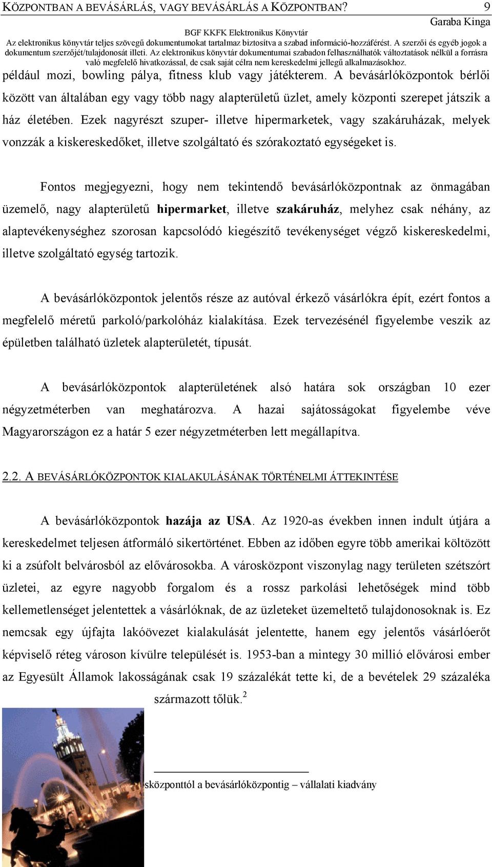 Ezek nagyrészt szuper- illetve hipermarketek, vagy szakáruházak, melyek vonzzák a kiskereskedőket, illetve szolgáltató és szórakoztató egységeket is.