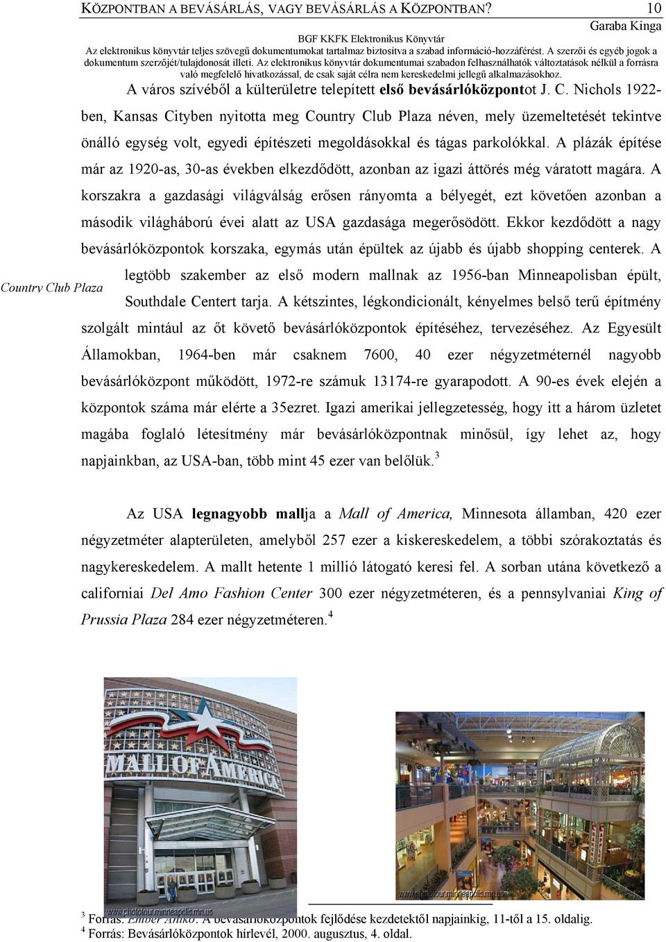 A plázák építése már az 1920-as, 30-as években elkezdődött, azonban az igazi áttörés még váratott magára.