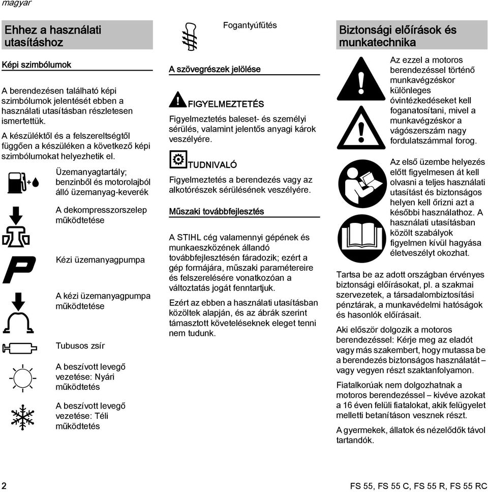 Üzemanyagtartály; benzinből és motorolajból álló üzemanyag-keverék A dekompresszorszelep működtetése Kézi üzemanyagpumpa A kézi üzemanyagpumpa működtetése Tubusos zsír A beszívott levegő vezetése: