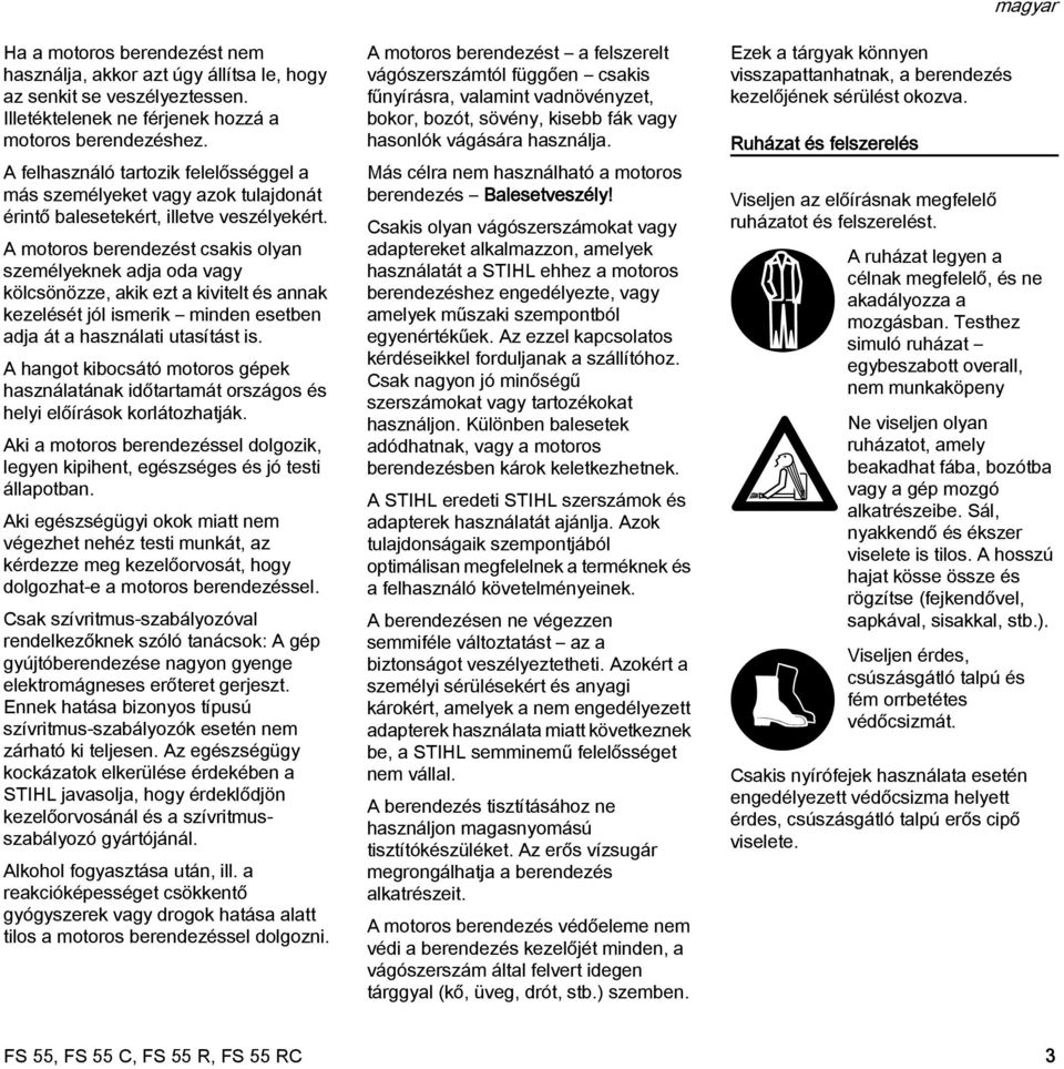 A motoros berendezést csakis olyan személyeknek adja oda vagy kölcsönözze, akik ezt a kivitelt és annak kezelését jól ismerik minden esetben adja át a használati utasítást is.