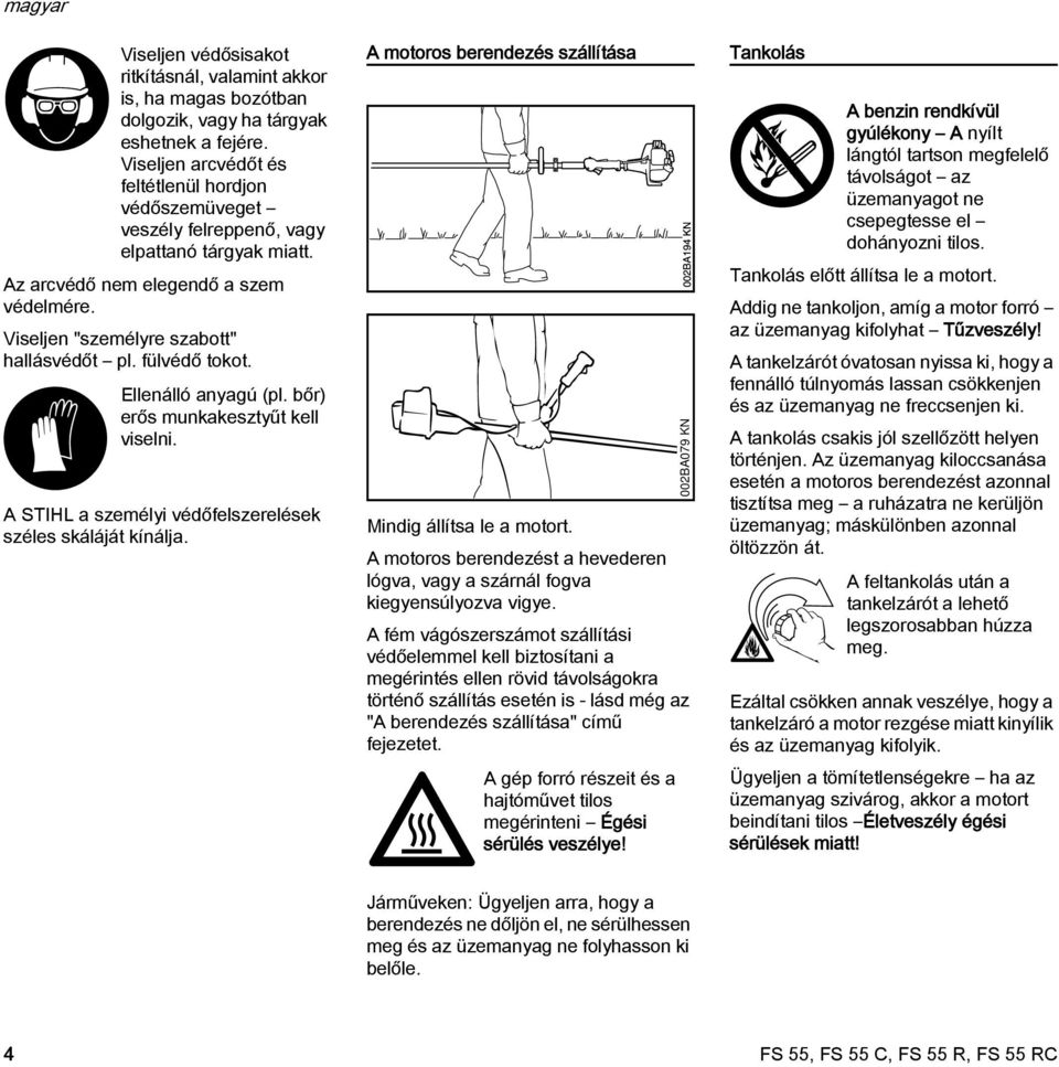 fülvédő tokot. Ellenálló anyagú (pl. bőr) erős munkakesztyűt kell viselni. A STIHL a személyi védőfelszerelések széles skáláját kínálja. A motoros berendezés szállítása Mindig állítsa le a motort.