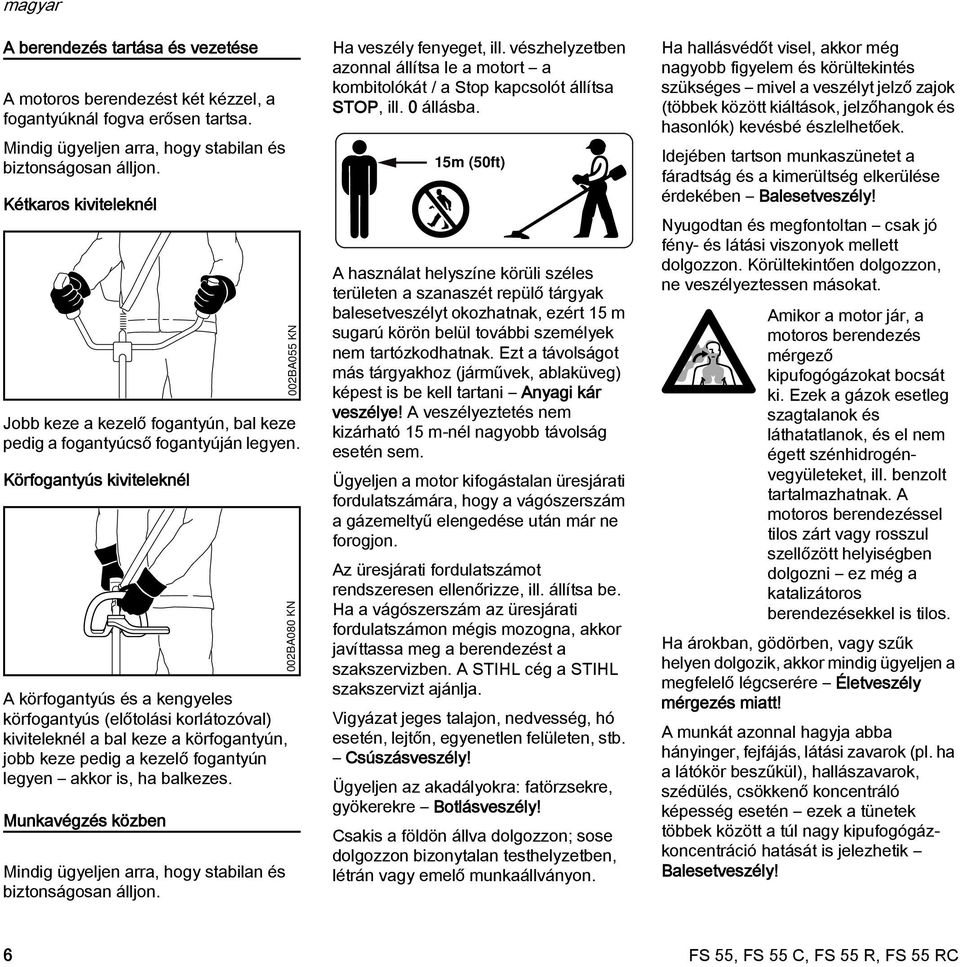 Körfogantyús kiviteleknél A körfogantyús és a kengyeles körfogantyús (előtolási korlátozóval) kiviteleknél a bal keze a körfogantyún, jobb keze pedig a kezelő fogantyún legyen akkor is, ha balkezes.