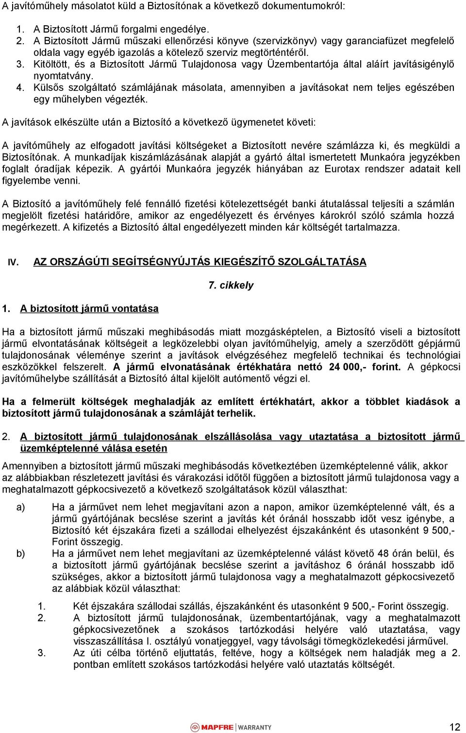 Kitöltött, és a Biztosított Jármű Tulajdonosa vagy Üzembentartója által aláírt javításigénylő nyomtatvány. 4.