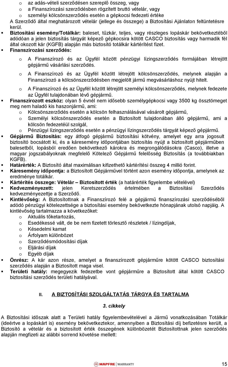 Biztosítási esemény/totálkár: baleset, tűzkár, teljes, vagy részleges lopáskár bekövetkeztéből adódóan a jelen biztosítás tárgyát képező gépkocsira kötött CASCO biztosítás vagy harmadik fél által