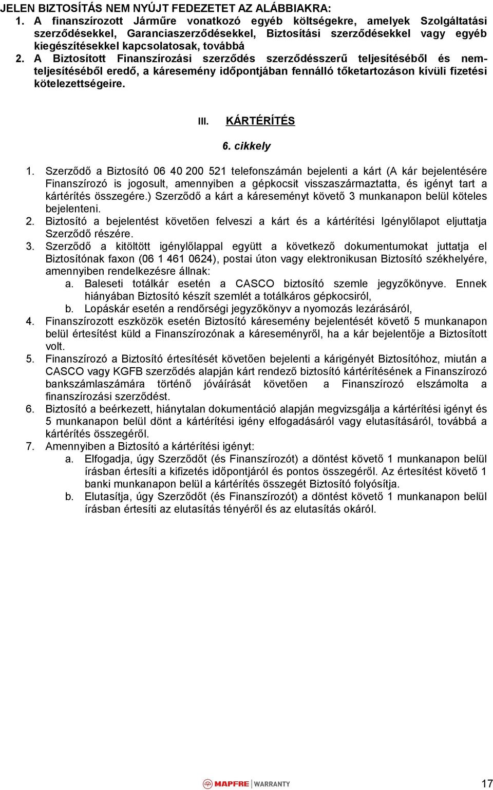 A Biztosított Finanszírozási szerződés szerződésszerű teljesítéséből és nemteljesítéséből eredő, a káresemény időpontjában fennálló tőketartozáson kívüli fizetési kötelezettségeire. III. KÁRTÉRÍTÉS 6.