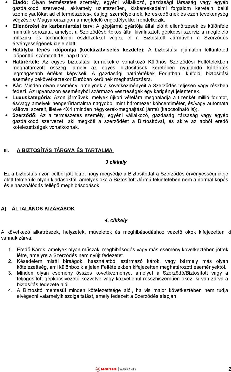 Ellenőrzési és karbantartási terv: A gépjármű gyártója által előírt ellenőrzések és különféle munkák sorozata, amelyet a Szerződésbirtokos által kiválasztott gépkocsi szerviz a megfelelő műszaki és