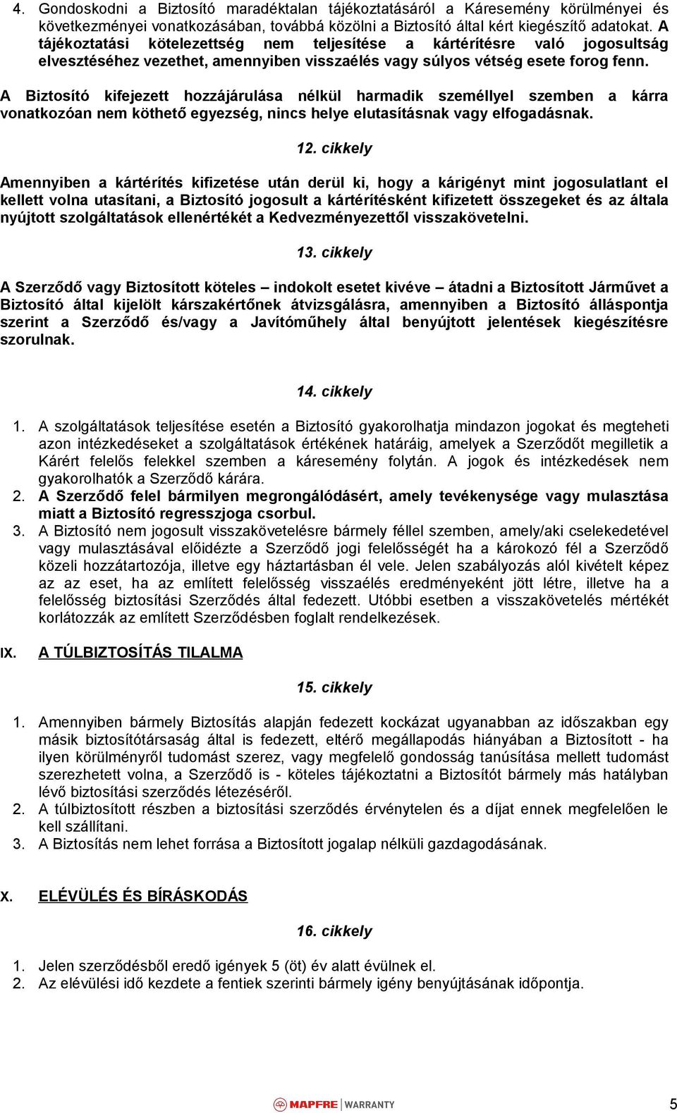 A Biztosító kifejezett hozzájárulása nélkül harmadik személlyel szemben a kárra vonatkozóan nem köthető egyezség, nincs helye elutasításnak vagy elfogadásnak. 12.