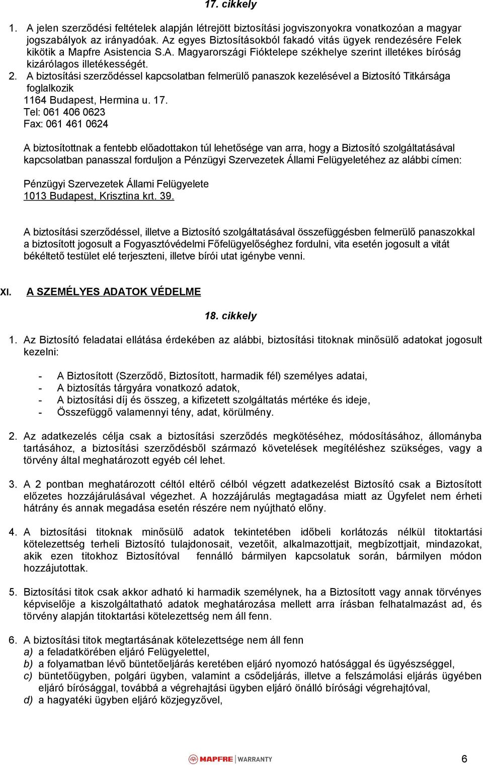 A biztosítási szerződéssel kapcsolatban felmerülő panaszok kezelésével a Biztosító Titkársága foglalkozik 1164 Budapest, Hermina u. 17.