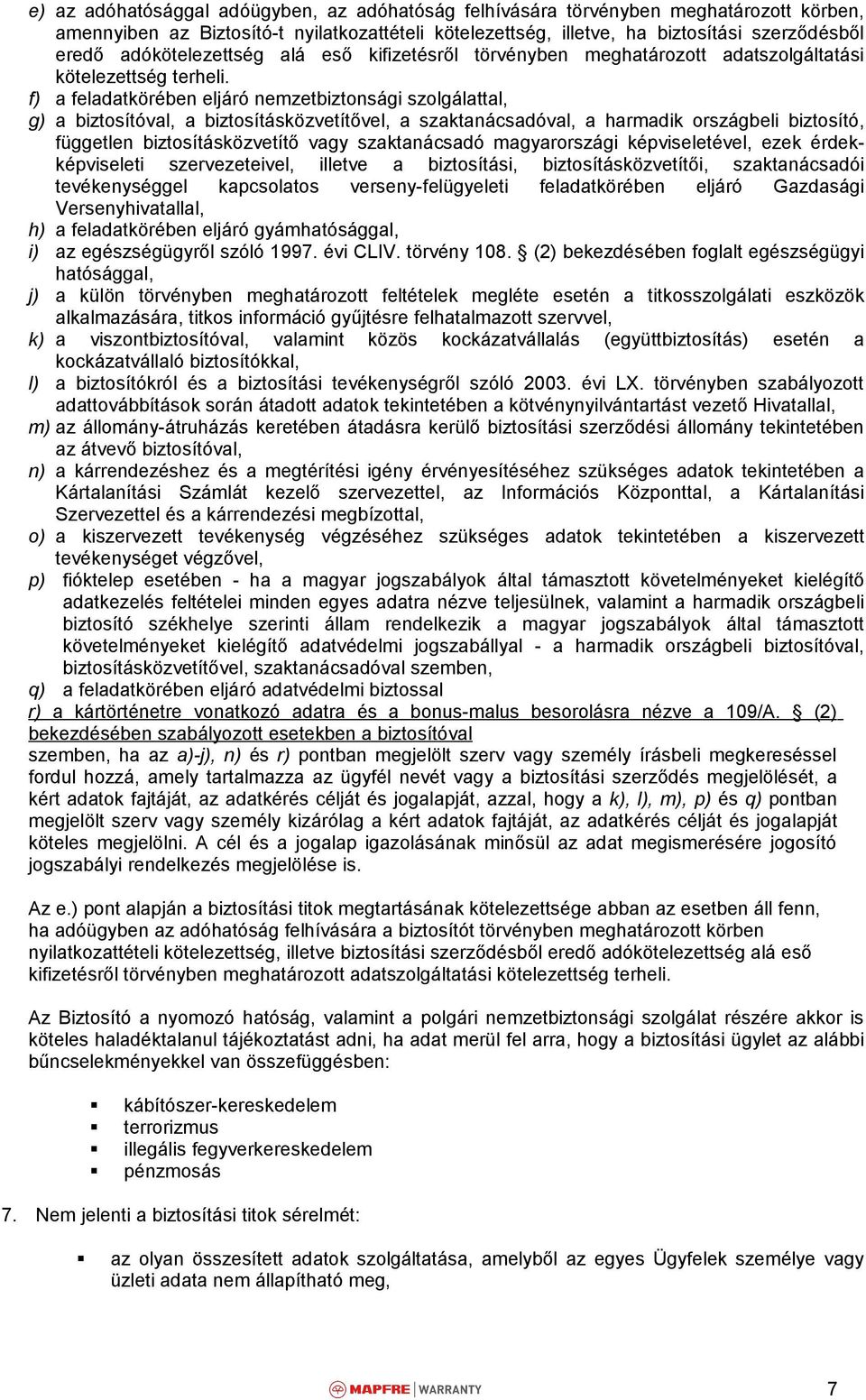 f) a feladatkörében eljáró nemzetbiztonsági szolgálattal, g) a biztosítóval, a biztosításközvetítővel, a szaktanácsadóval, a harmadik országbeli biztosító, független biztosításközvetítő vagy