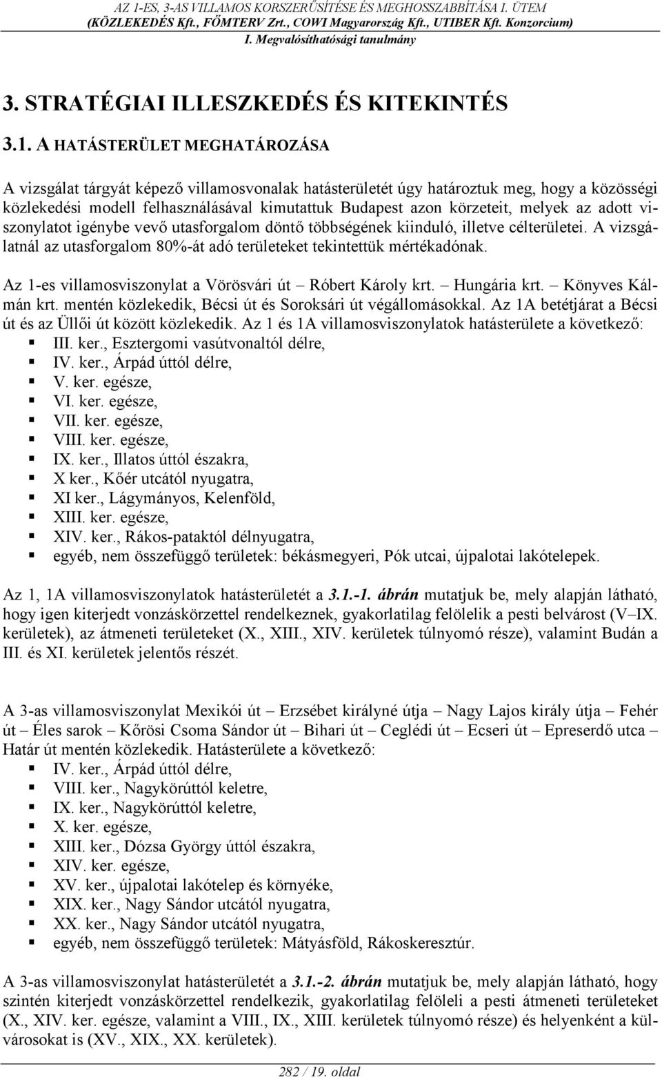 melyek az adott viszonylatot igénybe vev utasforgalom dönt többségének kiinduló, illetve célterületei. A vizsgálatnál az utasforgalom 80%-át adó területeket tekintettük mértékadónak.