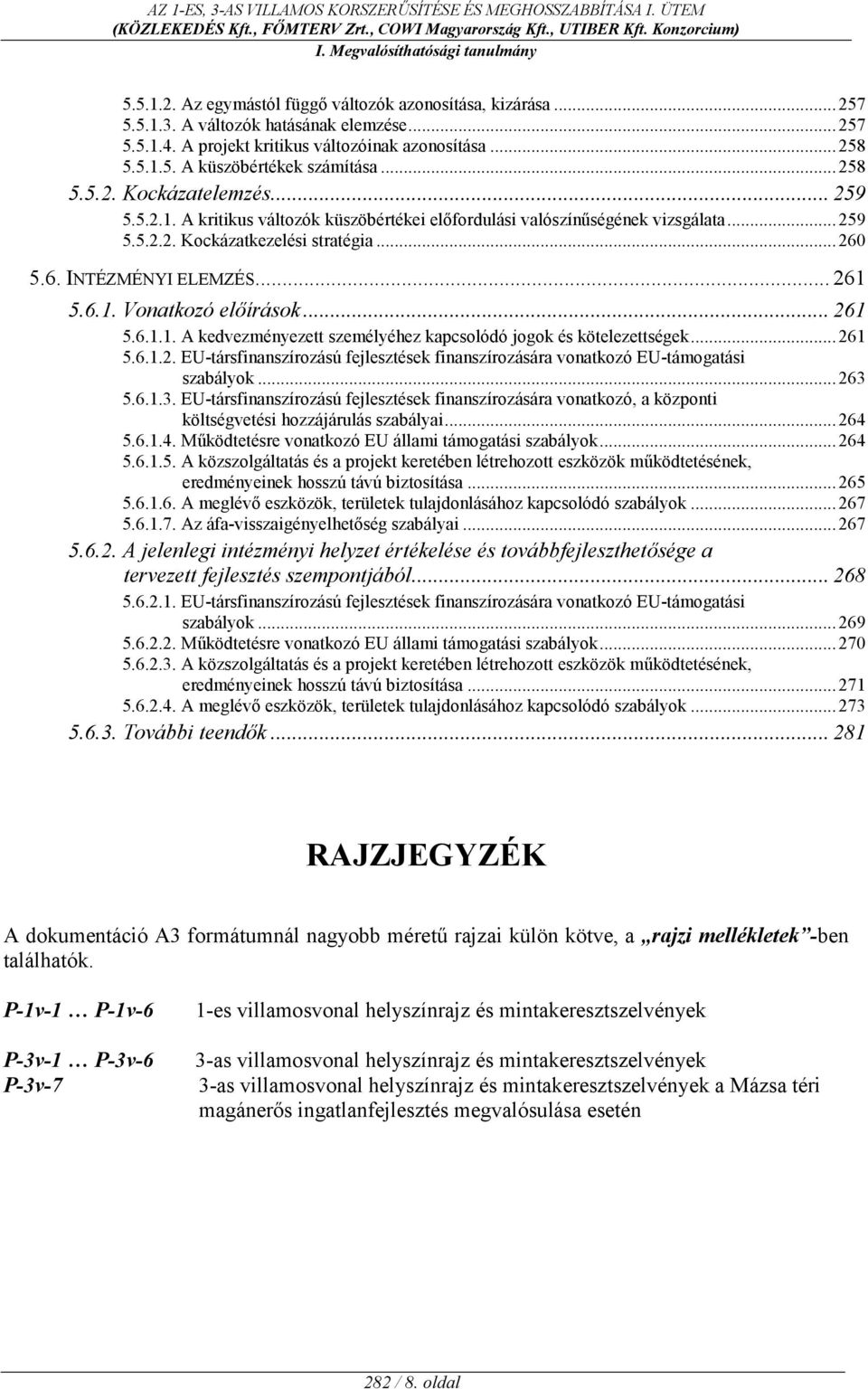 6.1. Vonatkozó el5írások... 261 5.6.1.1. A kedvezményezett személyéhez kapcsolódó jogok és kötelezettségek...261 5.6.1.2. EU-társfinanszírozású fejlesztések finanszírozására vonatkozó EU-támogatási szabályok.