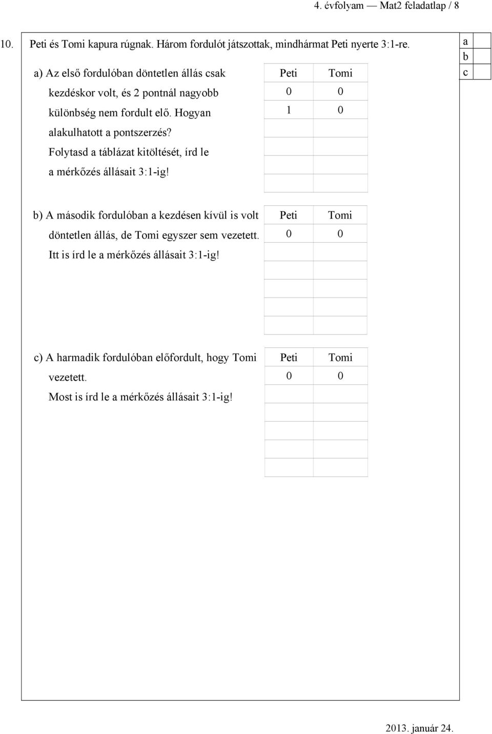 Hogyn lkulhtott pontszerzés? Folytsd tálázt kitöltését, írd le mérkőzés állásit :-ig!