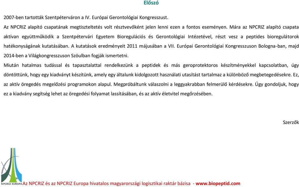 A kutatások eredményeit 2011 májusában a VII. Európai Gerontológiai Kongresszuson Bologna-ban, majd 2014-ben a Világkongresszuson Szöulban fogják ismertetni.