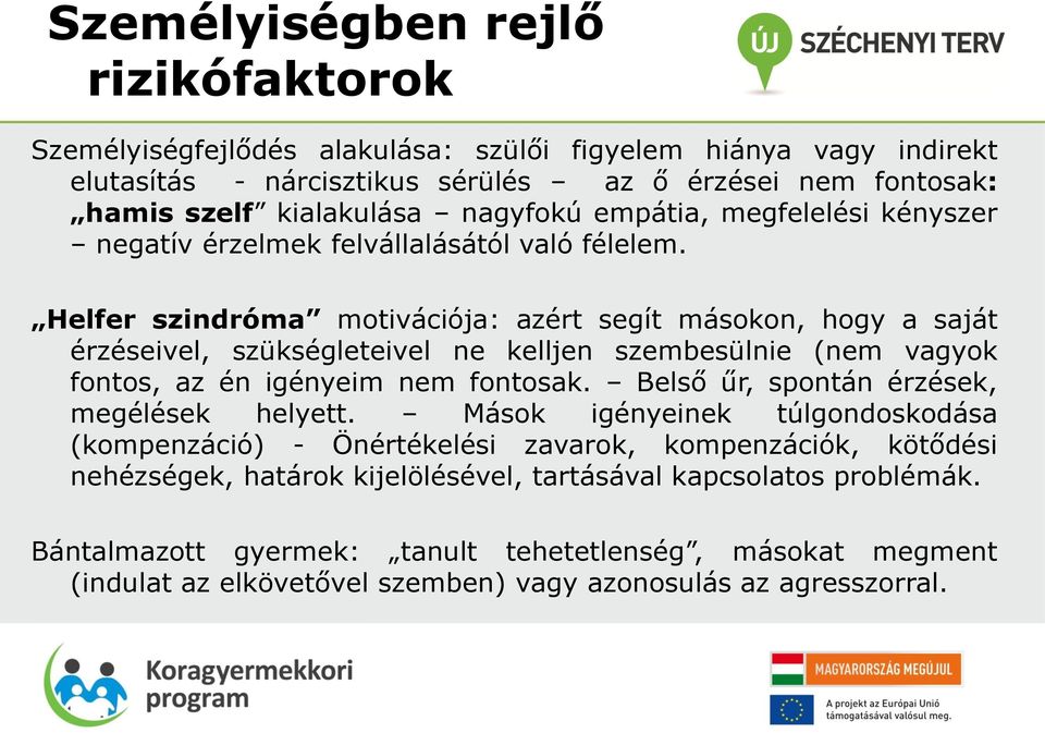 Helfer szindróma motivációja: azért segít másokon, hogy a saját érzéseivel, szükségleteivel ne kelljen szembesülnie (nem vagyok fontos, az én igényeim nem fontosak.