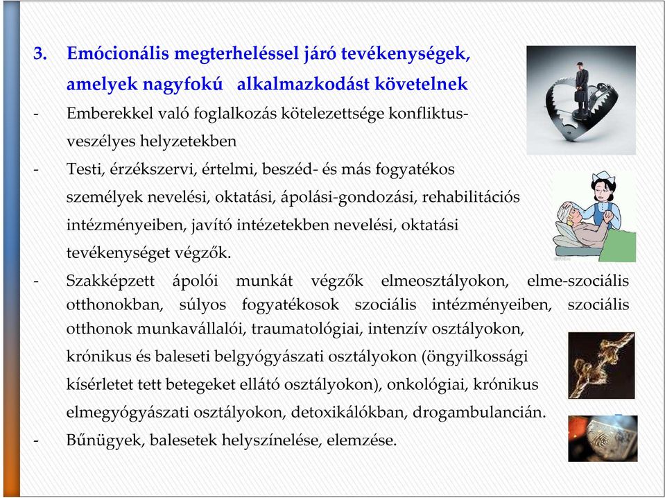 - Szakképzett ápolói munkát végzők elmeosztályokon, elme-szociális otthonokban, súlyos fogyatékosok szociális intézményeiben, szociális otthonok munkavállalói, traumatológiai, intenzív osztályokon,