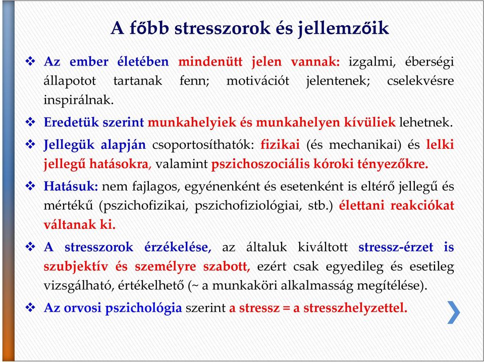 Jellegük alapján csoportosíthatók: fizikai (és mechanikai) és lelki jellegű hatásokra, valamint pszichoszociális kóroki tényezőkre.