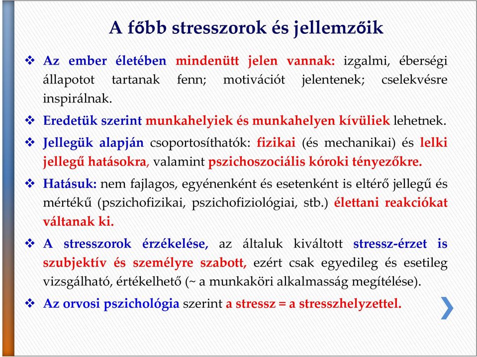 Jellegük alapján csoportosíthatók: fizikai (és mechanikai) és lelki jellegű hatásokra, valamint pszichoszociális kóroki tényezőkre.