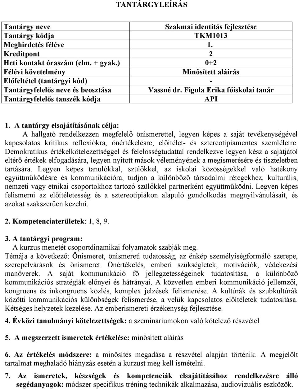 A tantárgy elsajátításának célja: A hallgató rendelkezzen megfelelő önismerettel, legyen képes a saját tevékenységével kapcsolatos kritikus reflexiókra, önértékelésre; előítélet- és