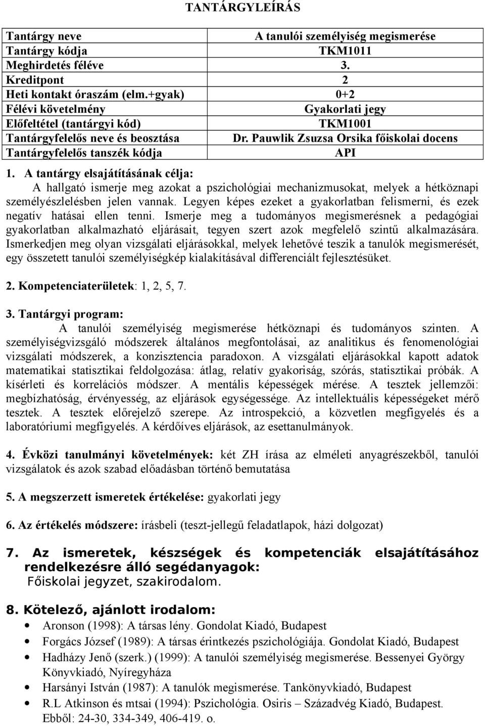 A tantárgy elsajátításának célja: A hallgató ismerje meg azokat a pszichológiai mechanizmusokat, melyek a hétköznapi személyészlelésben jelen vannak.