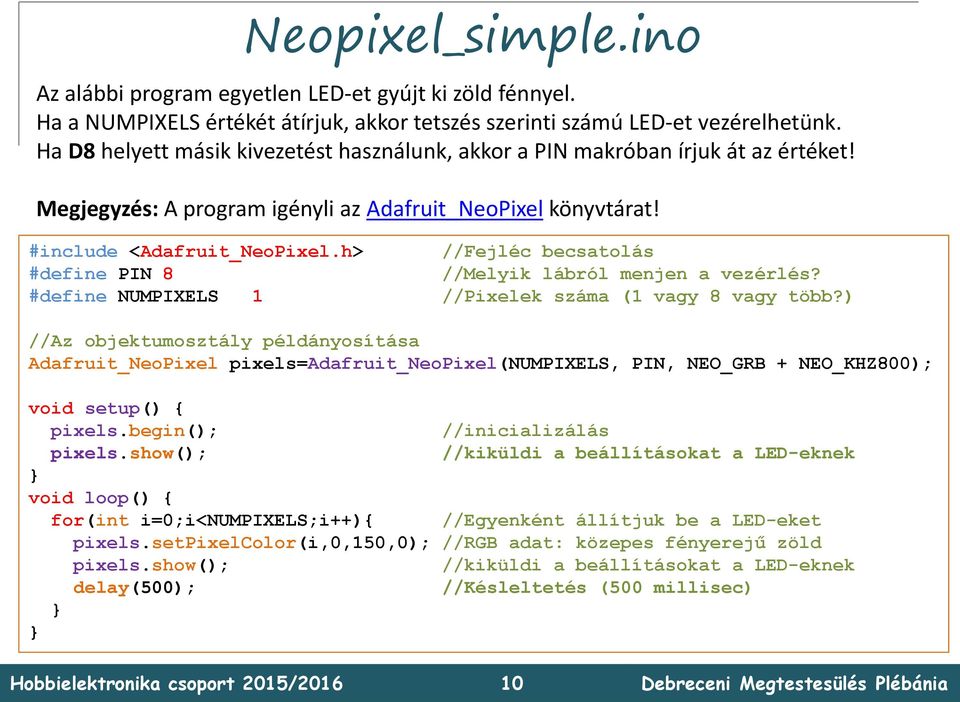 h> //Fejléc becsatolás #define PIN 8 //Melyik lábról menjen a vezérlés? #define NUMPIXELS 1 //Pixelek száma (1 vagy 8 vagy több?
