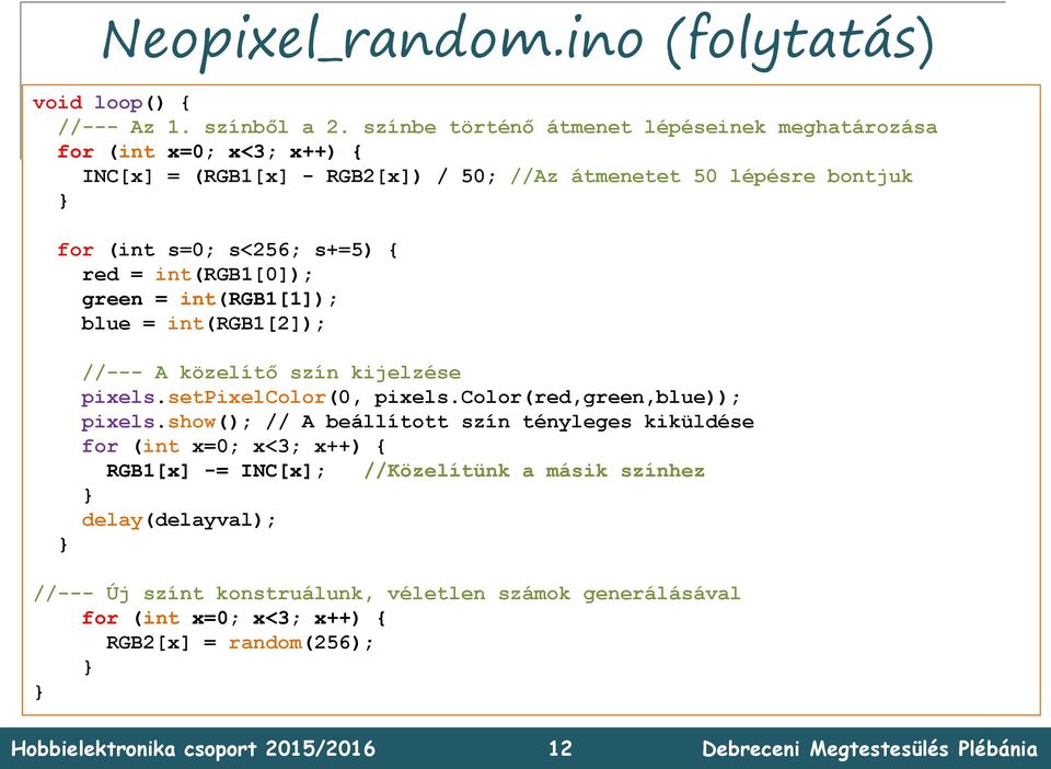 s<256; s+=5) { red = int(rgb1[0]); green = int(rgb1[1]); blue = int(rgb1[2]); //--- A közelítő szín kijelzése pixels.setpixelcolor(0, pixels.