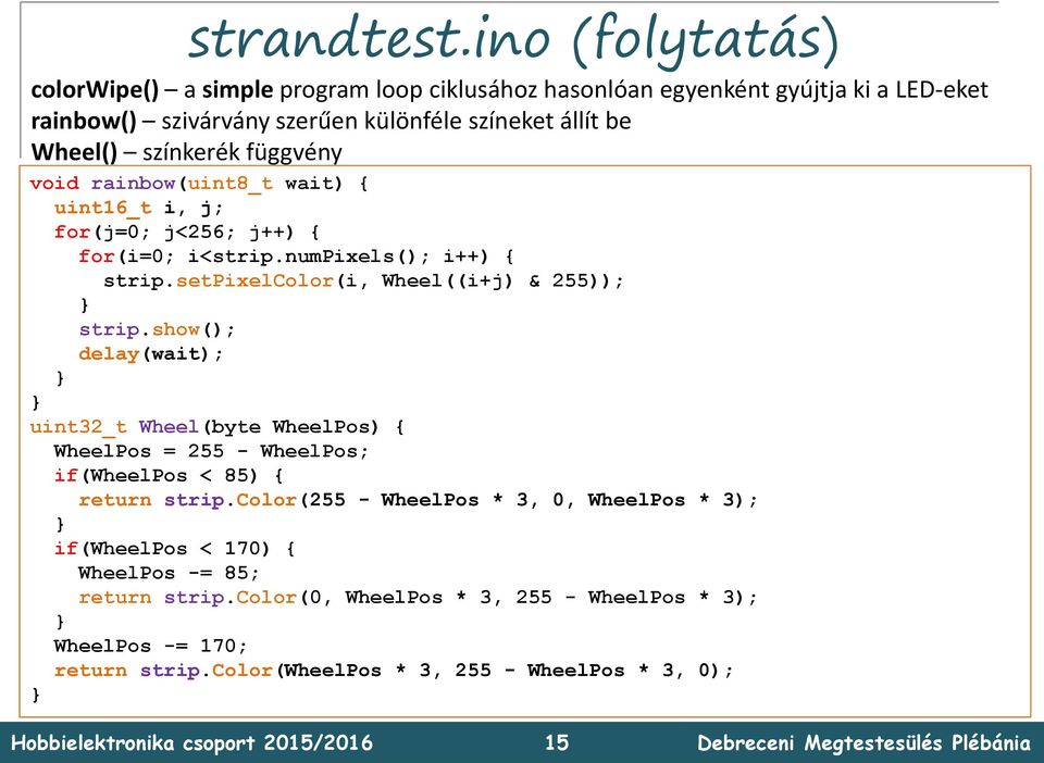 színkerék függvény void rainbow(uint8_t wait) { uint16_t i, j; for(j=0; j<256; j++) { for(i=0; i<strip.numpixels(); i++) { strip.