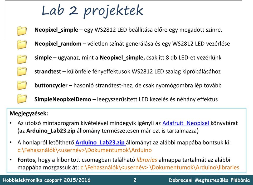 kipróbálásához buttoncycler hasonló strandtest-hez, de csak nyomógombra lép tovább SimpleNeopixelDemo leegyszerűsített LED kezelés és néhány effektus Az utolsó mintaprogram kivételével mindegyik