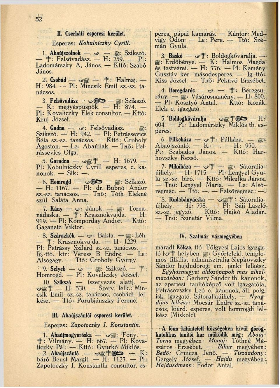 Pl: Petrássevics Béla sz.-sz. tanácsos. Kttó: Groholy Ágoston. Le: Abaújlak. Tnő: Petrássevics Olga. 5. Garadna ^üí^ H: 1679. Pl: Kobulniczky Cyrill esperes, c. kanonok. Slk:. 6. Homrogd Szikszó.