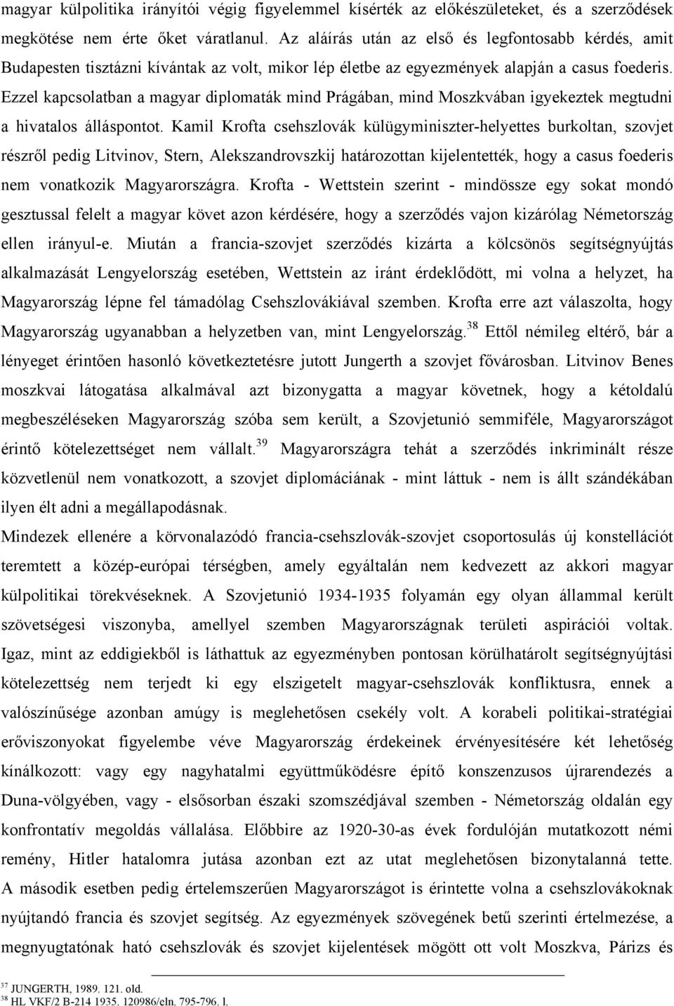 Ezzel kapcsolatban a magyar diplomaták mind Prágában, mind Moszkvában igyekeztek megtudni a hivatalos álláspontot.