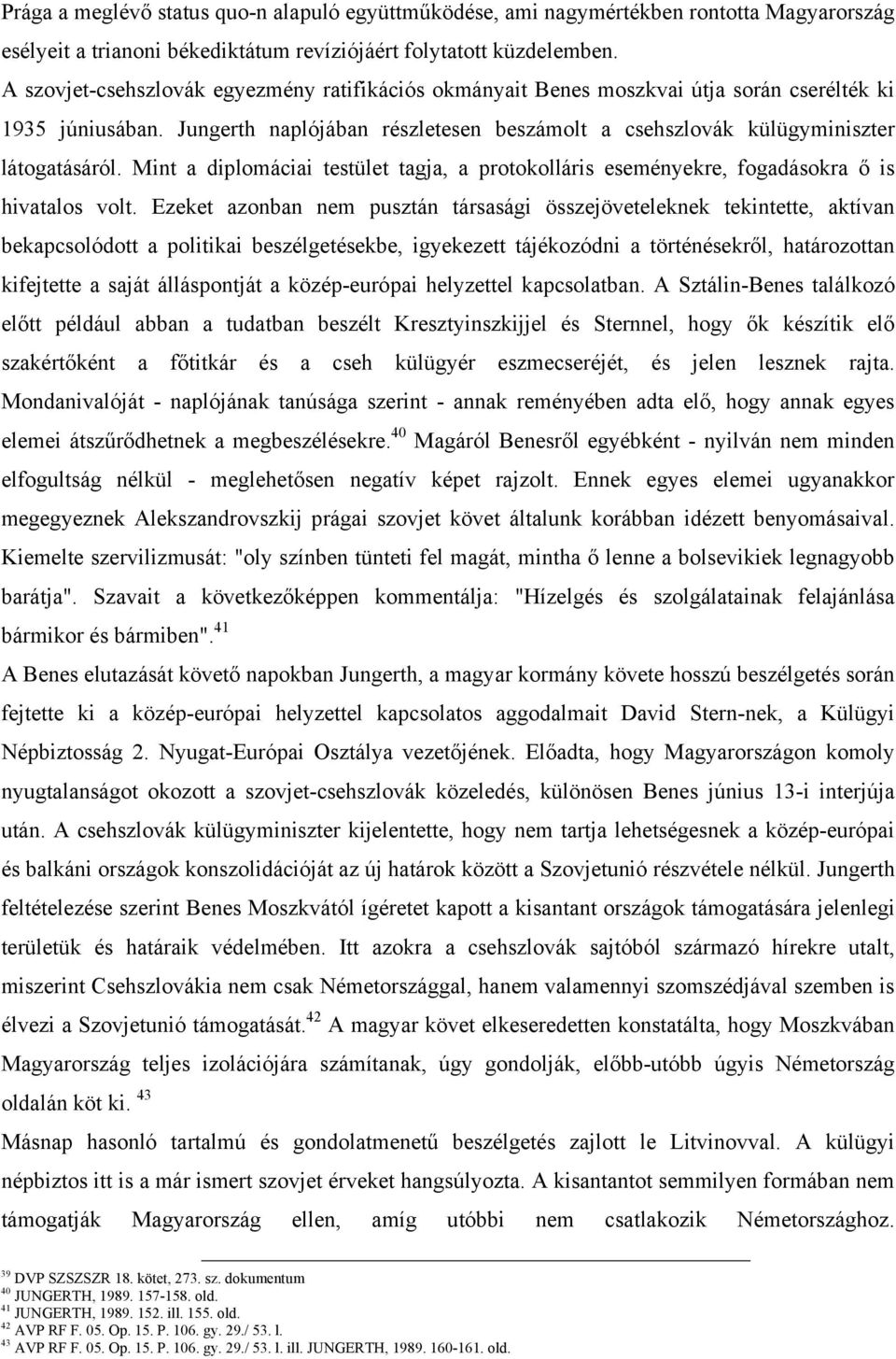 Mint a diplomáciai testület tagja, a protokolláris eseményekre, fogadásokra ő is hivatalos volt.