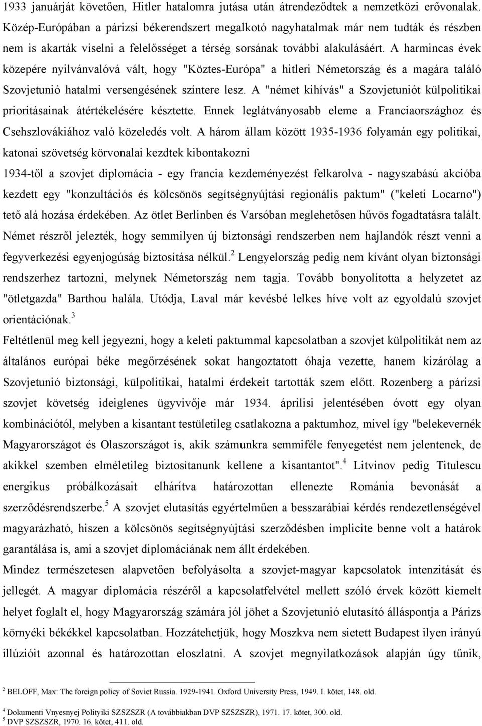 A harmincas évek közepére nyilvánvalóvá vált, hogy "Köztes-Európa" a hitleri Németország és a magára találó Szovjetunió hatalmi versengésének színtere lesz.
