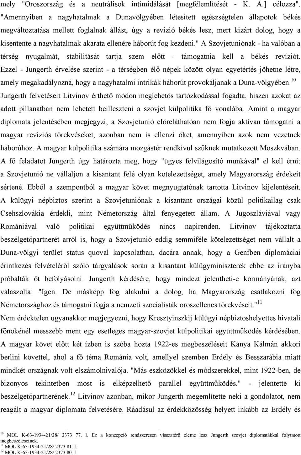nagyhatalmak akarata ellenére háborút fog kezdeni." A Szovjetuniónak - ha valóban a térség nyugalmát, stabilitását tartja szem előtt - támogatnia kell a békés revíziót.