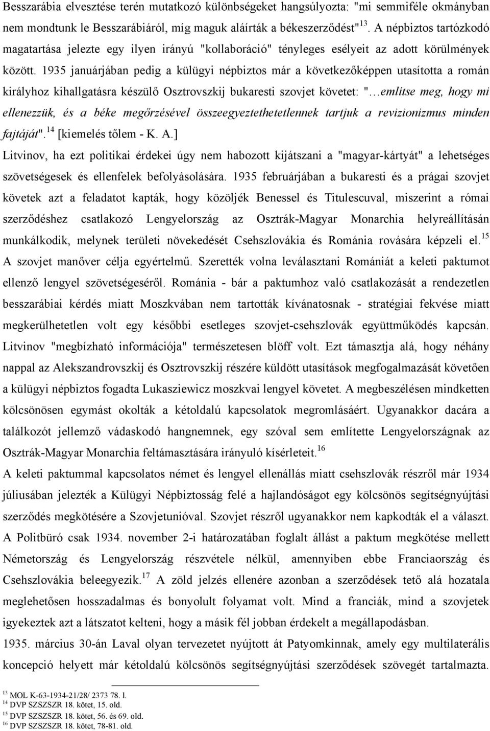 1935 januárjában pedig a külügyi népbiztos már a következőképpen utasította a román királyhoz kihallgatásra készülő Osztrovszkij bukaresti szovjet követet: " említse meg, hogy mi ellenezzük, és a