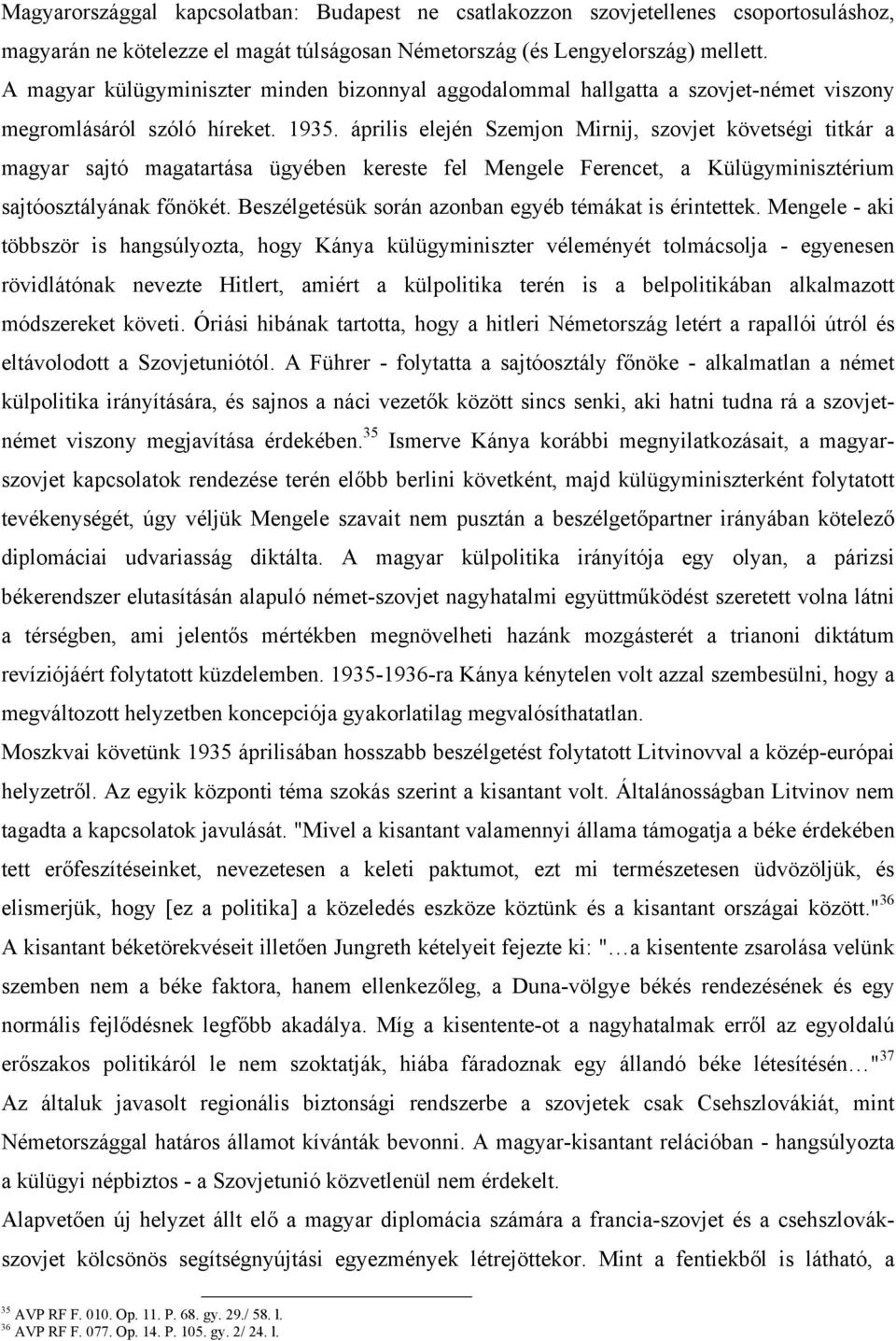április elején Szemjon Mirnij, szovjet követségi titkár a magyar sajtó magatartása ügyében kereste fel Mengele Ferencet, a Külügyminisztérium sajtóosztályának főnökét.