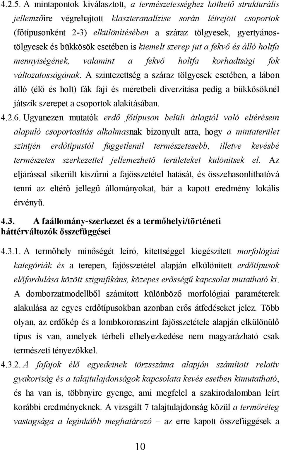 gyertyánostölgyesek és bükkösök esetében is kiemelt szerep jut a fekvő és álló holtfa mennyiségének, valamint a fekvő holtfa korhadtsági fok változatosságának.