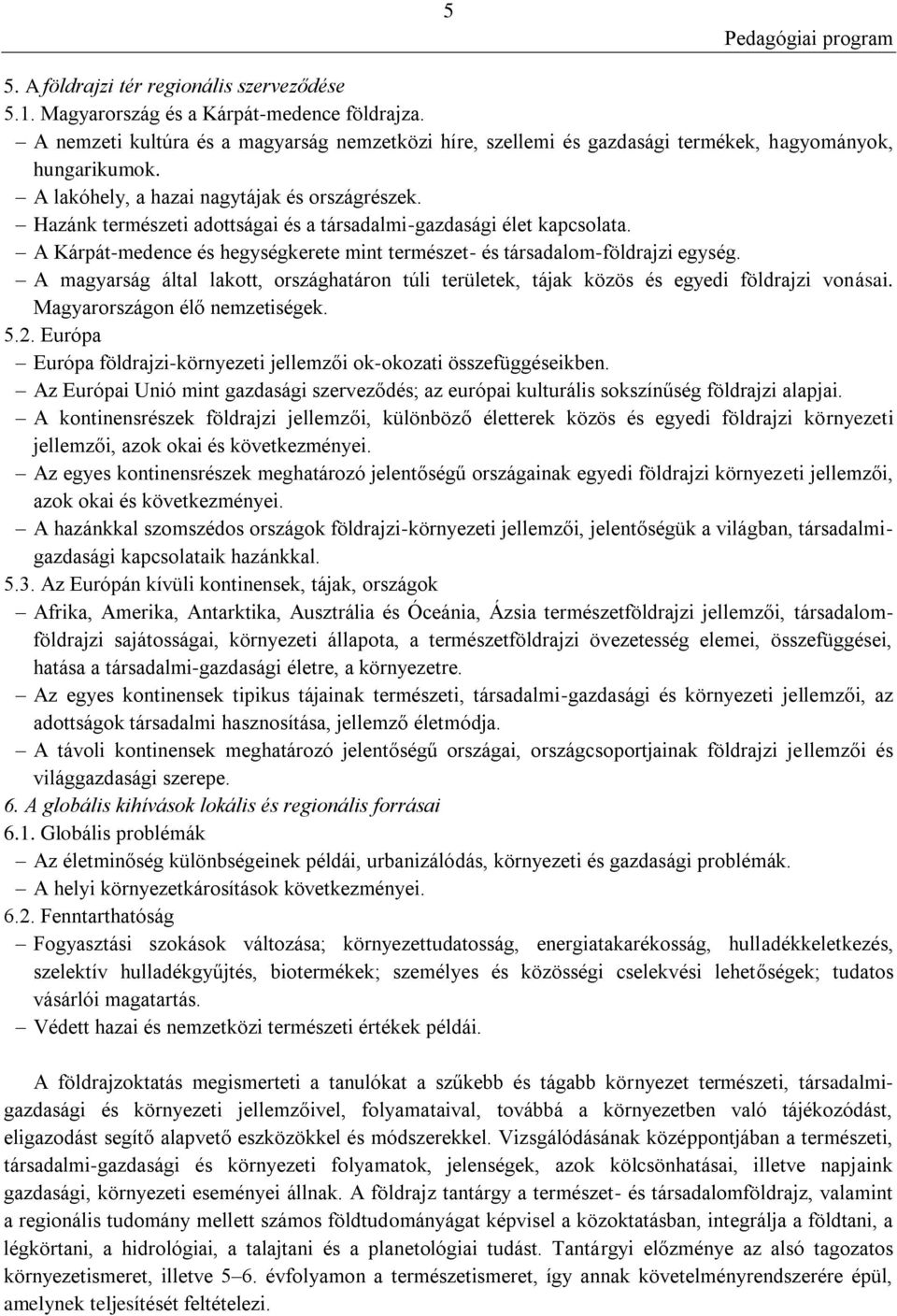 Hazánk természeti adottságai és a társadalmi-gazdasági élet kapcsolata. A Kárpát-medence és hegységkerete mint természet- és társadalom-földrajzi egység.