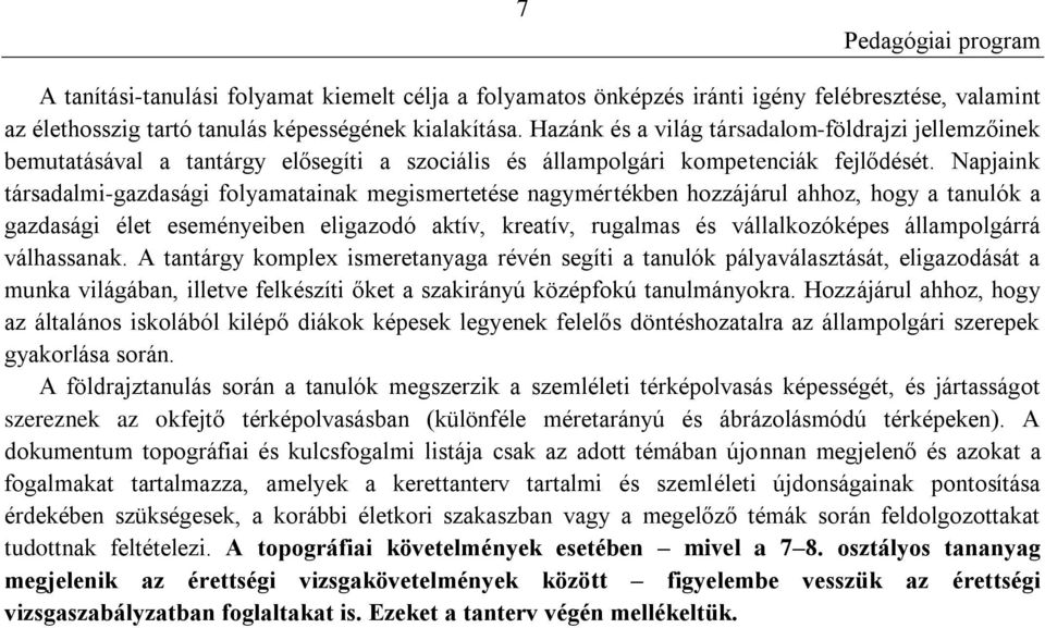 Napjaink társadalmi-gazdasági folyamatainak megismertetése nagymértékben hozzájárul ahhoz, hogy a tanulók a gazdasági élet eseményeiben eligazodó aktív, kreatív, rugalmas és vállalkozóképes