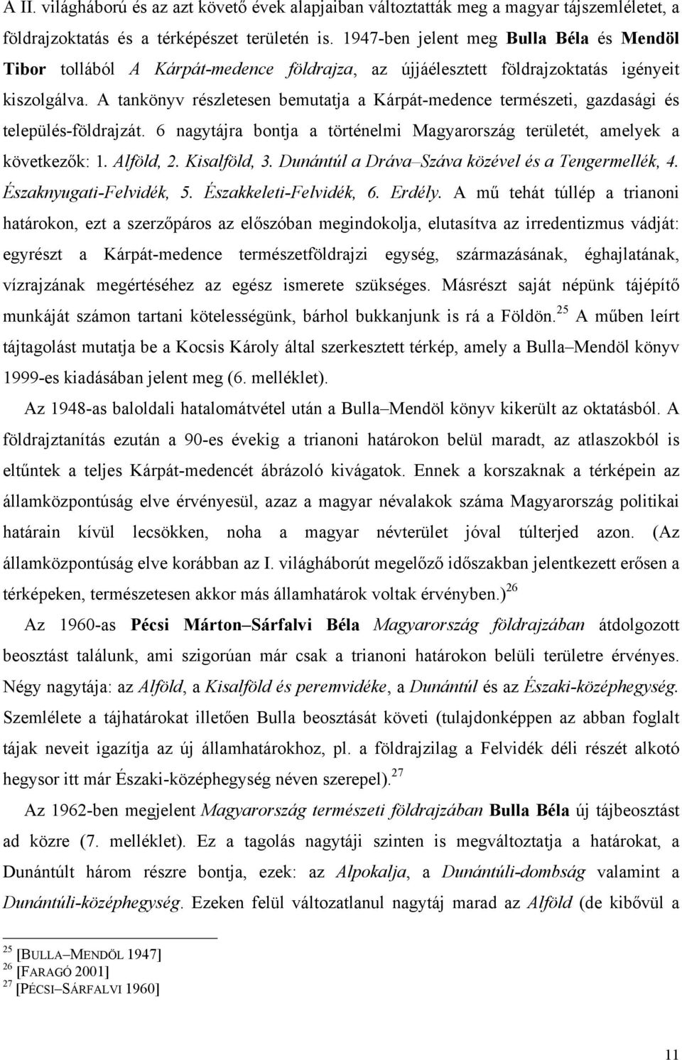 A tankönyv részletesen bemutatja a Kárpát-medence természeti, gazdasági és település-földrajzát. 6 nagytájra bontja a történelmi Magyarország területét, amelyek a következők: 1. Alföld, 2.