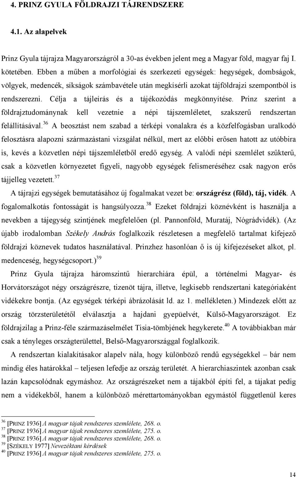 Célja a tájleírás és a tájékozódás megkönnyítése. Prinz szerint a földrajztudománynak kell vezetnie a népi tájszemléletet, szakszerű rendszertan felállításával.