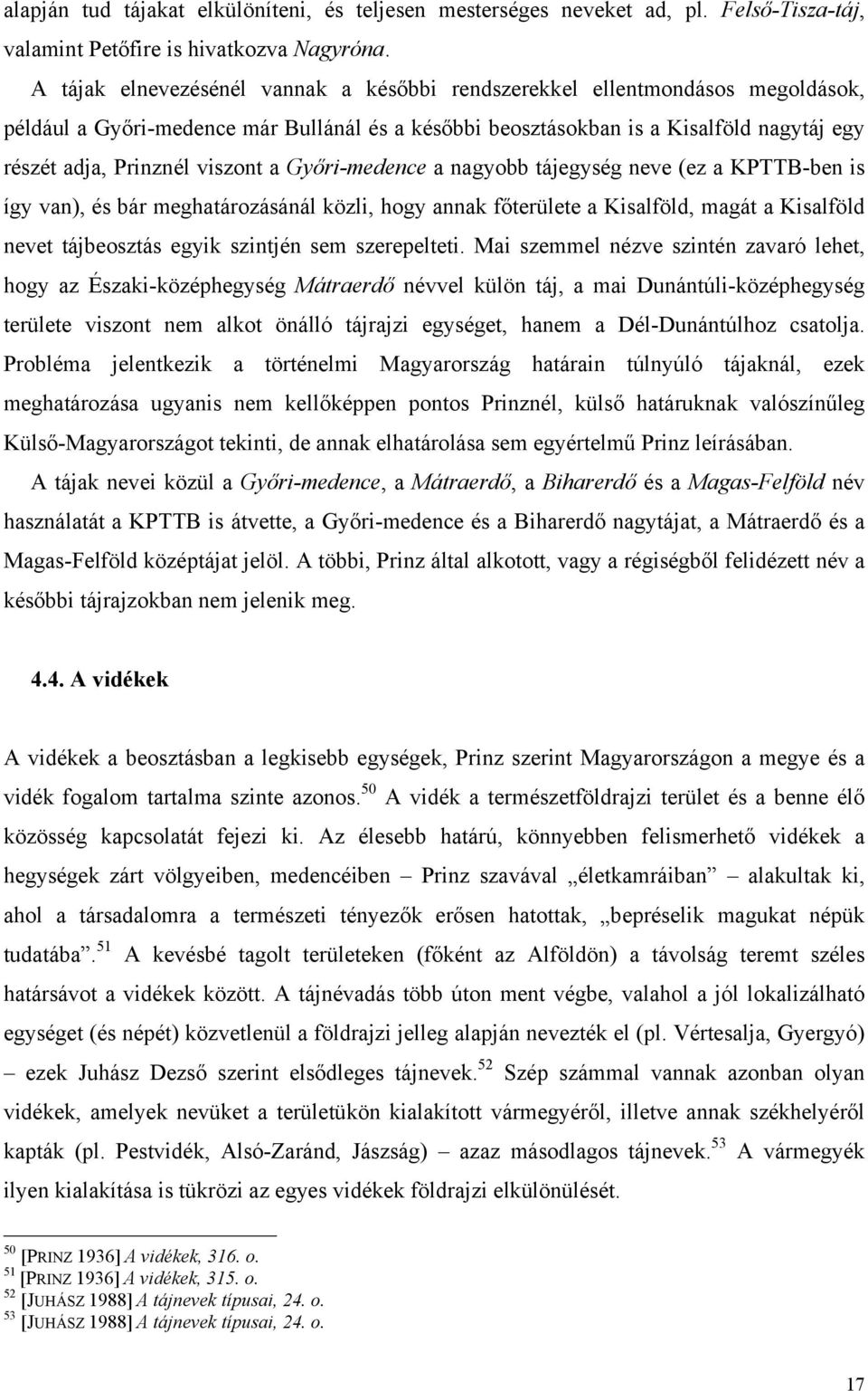 viszont a Győri-medence a nagyobb tájegység neve (ez a KPTTB-ben is így van), és bár meghatározásánál közli, hogy annak főterülete a Kisalföld, magát a Kisalföld nevet tájbeosztás egyik szintjén sem