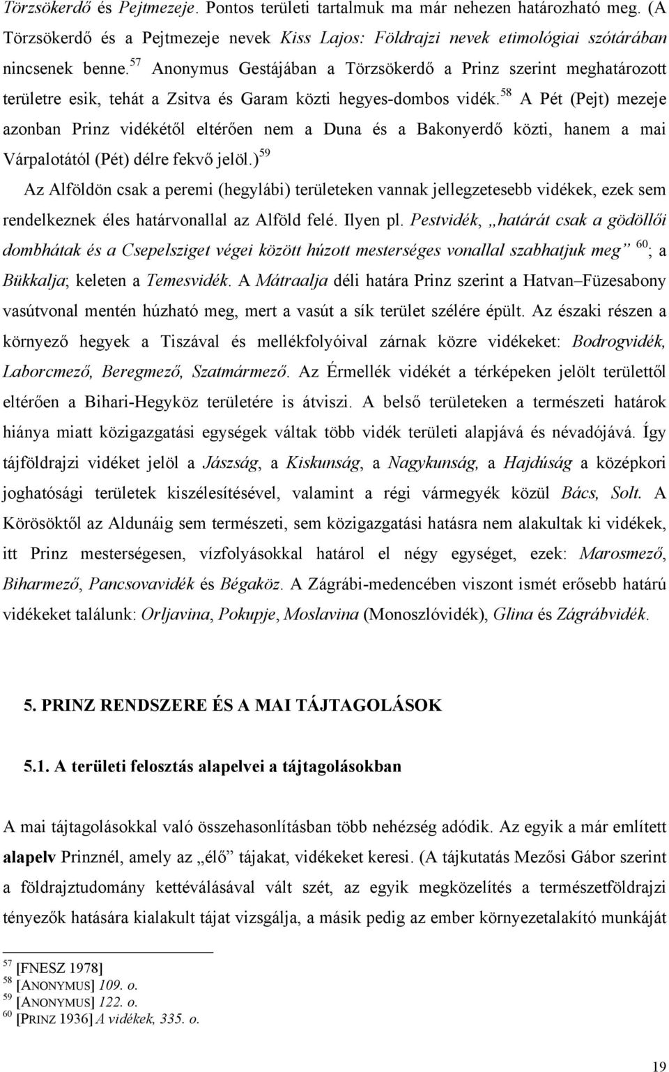 58 A Pét (Pejt) mezeje azonban Prinz vidékétől eltérően nem a Duna és a Bakonyerdő közti, hanem a mai Várpalotától (Pét) délre fekvő jelöl.