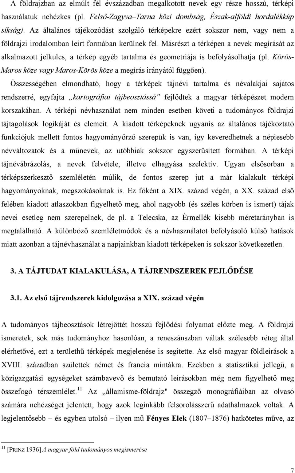 Másrészt a térképen a nevek megírását az alkalmazott jelkulcs, a térkép egyéb tartalma és geometriája is befolyásolhatja (pl. Körös- Maros köze vagy Maros-Körös köze a megírás irányától függően).