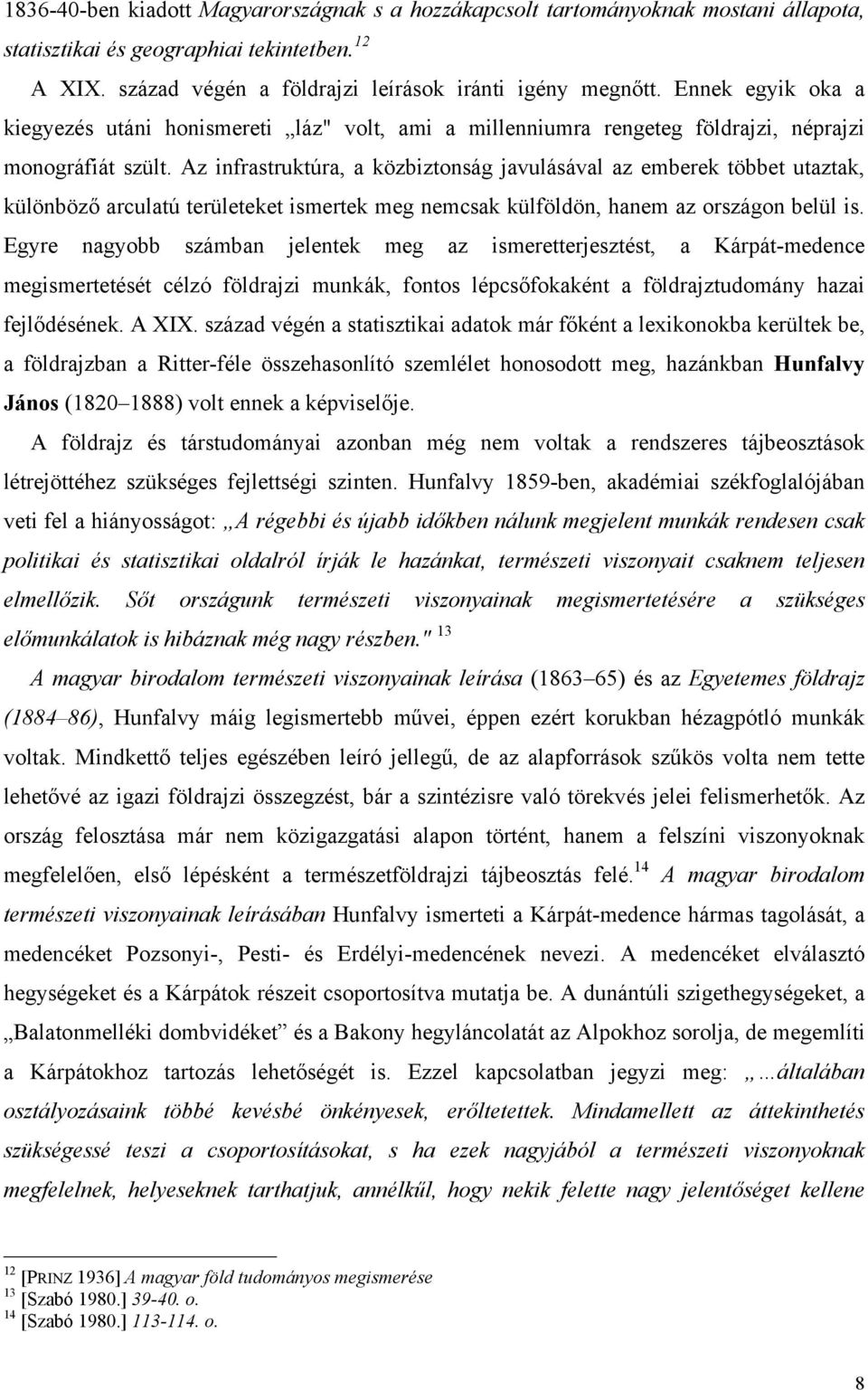 Az infrastruktúra, a közbiztonság javulásával az emberek többet utaztak, különböző arculatú területeket ismertek meg nemcsak külföldön, hanem az országon belül is.