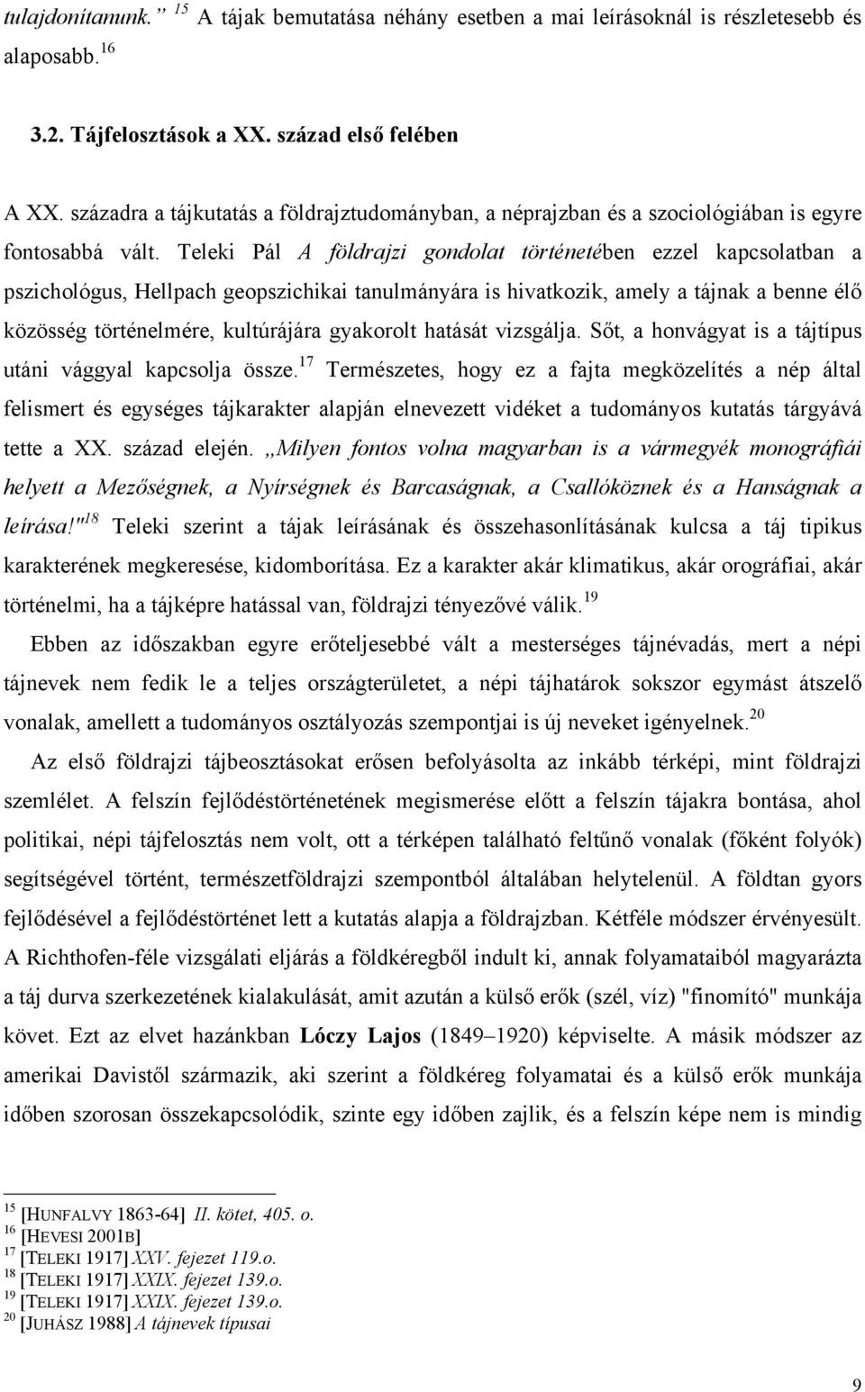 Teleki Pál A földrajzi gondolat történetében ezzel kapcsolatban a pszichológus, Hellpach geopszichikai tanulmányára is hivatkozik, amely a tájnak a benne élő közösség történelmére, kultúrájára